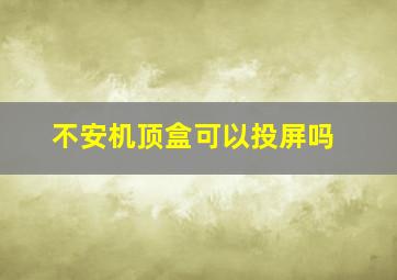 不安机顶盒可以投屏吗