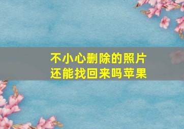 不小心删除的照片还能找回来吗苹果