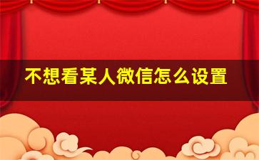 不想看某人微信怎么设置