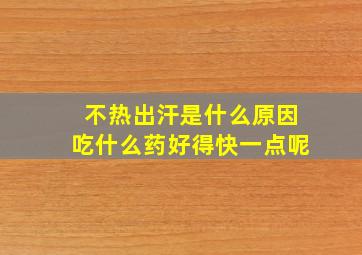 不热出汗是什么原因吃什么药好得快一点呢