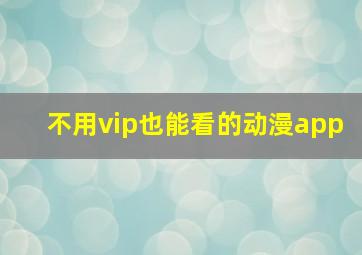 不用vip也能看的动漫app