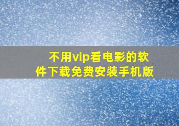 不用vip看电影的软件下载免费安装手机版