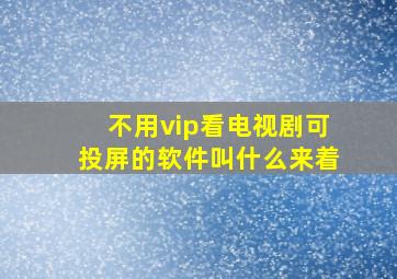 不用vip看电视剧可投屏的软件叫什么来着