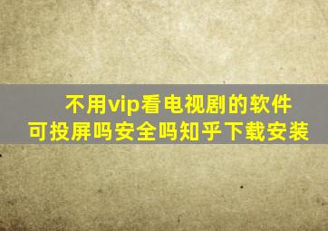 不用vip看电视剧的软件可投屏吗安全吗知乎下载安装