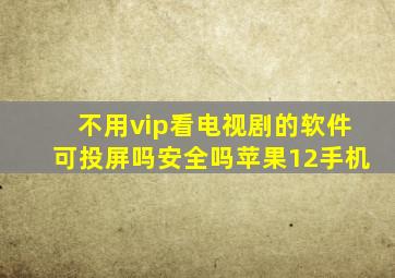 不用vip看电视剧的软件可投屏吗安全吗苹果12手机