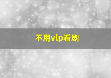 不用vlp看剧