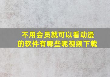 不用会员就可以看动漫的软件有哪些呢视频下载