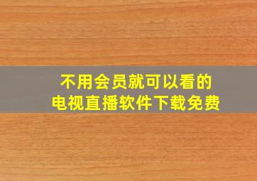 不用会员就可以看的电视直播软件下载免费