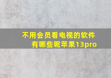 不用会员看电视的软件有哪些呢苹果13pro