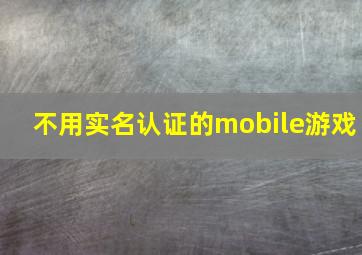 不用实名认证的mobile游戏