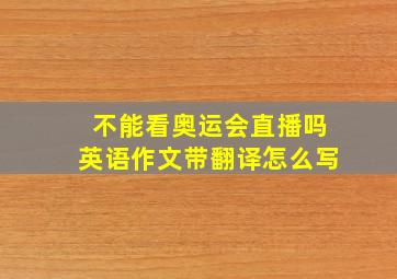 不能看奥运会直播吗英语作文带翻译怎么写