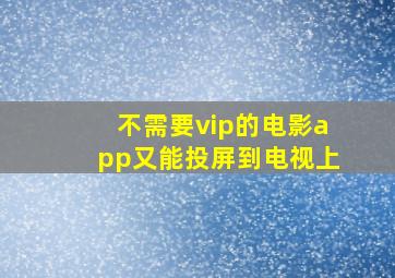 不需要vip的电影app又能投屏到电视上