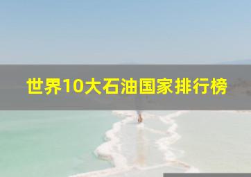 世界10大石油国家排行榜