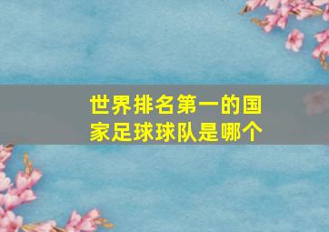 世界排名第一的国家足球球队是哪个