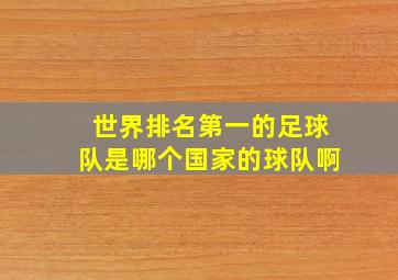 世界排名第一的足球队是哪个国家的球队啊