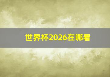 世界杯2026在哪看