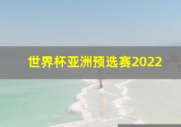 世界杯亚洲预选赛2022