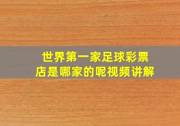 世界第一家足球彩票店是哪家的呢视频讲解