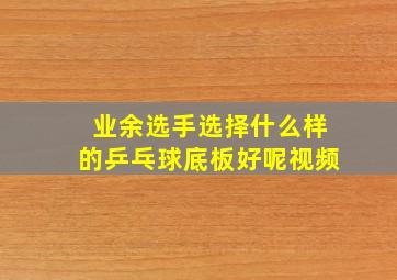 业余选手选择什么样的乒乓球底板好呢视频