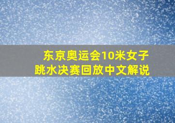 东京奥运会10米女子跳水决赛回放中文解说