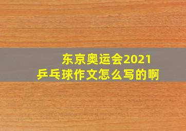 东京奥运会2021乒乓球作文怎么写的啊