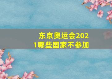 东京奥运会2021哪些国家不参加