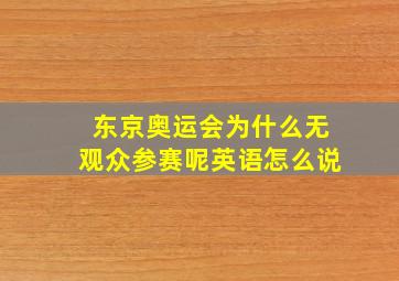 东京奥运会为什么无观众参赛呢英语怎么说