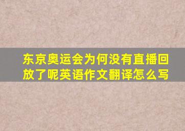 东京奥运会为何没有直播回放了呢英语作文翻译怎么写