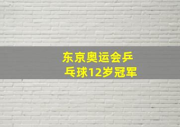 东京奥运会乒乓球12岁冠军