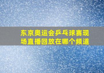 东京奥运会乒乓球赛现场直播回放在哪个频道