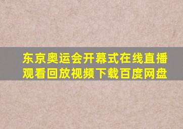 东京奥运会开幕式在线直播观看回放视频下载百度网盘