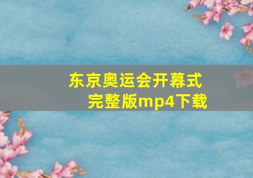 东京奥运会开幕式完整版mp4下载