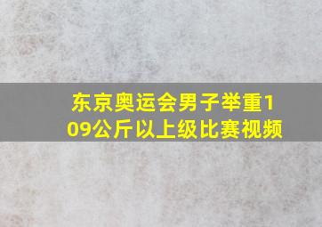 东京奥运会男子举重109公斤以上级比赛视频