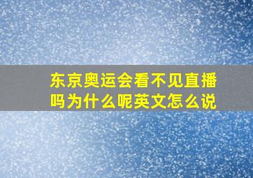 东京奥运会看不见直播吗为什么呢英文怎么说