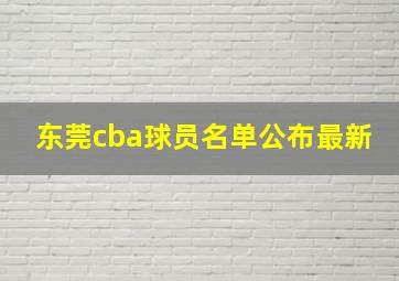 东莞cba球员名单公布最新