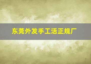 东莞外发手工活正规厂