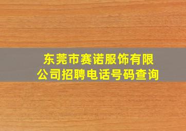 东莞市赛诺服饰有限公司招聘电话号码查询