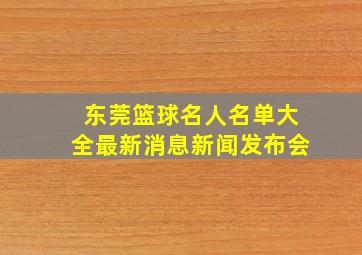 东莞篮球名人名单大全最新消息新闻发布会