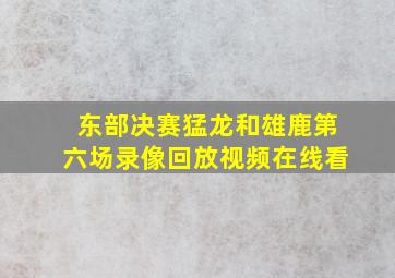 东部决赛猛龙和雄鹿第六场录像回放视频在线看