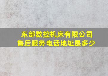 东部数控机床有限公司售后服务电话地址是多少