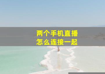 两个手机直播怎么连接一起