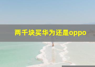 两千块买华为还是oppo