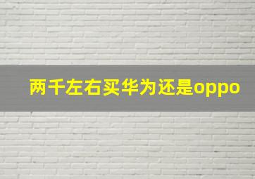 两千左右买华为还是oppo