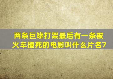 两条巨蟒打架最后有一条被火车撞死的电影叫什么片名7