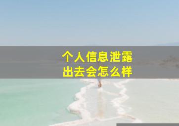 个人信息泄露出去会怎么样