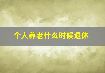 个人养老什么时候退休