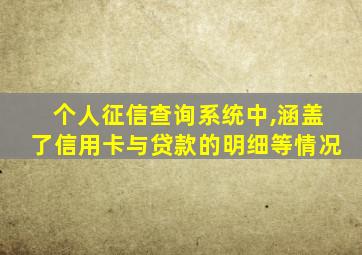 个人征信查询系统中,涵盖了信用卡与贷款的明细等情况