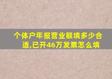 个体户年报营业额填多少合适,已开46万发票怎么填