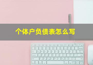 个体户负债表怎么写