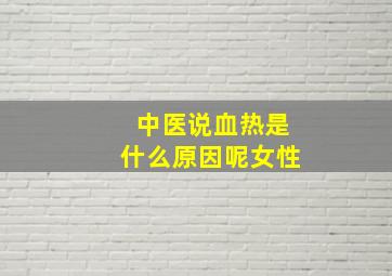 中医说血热是什么原因呢女性